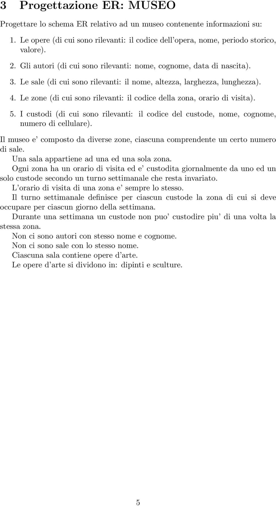 Le zone (di cui sono rilevanti: il codice della zona, orario di visita). 5. I custodi (di cui sono rilevanti: il codice del custode, nome, cognome, numero di cellulare).