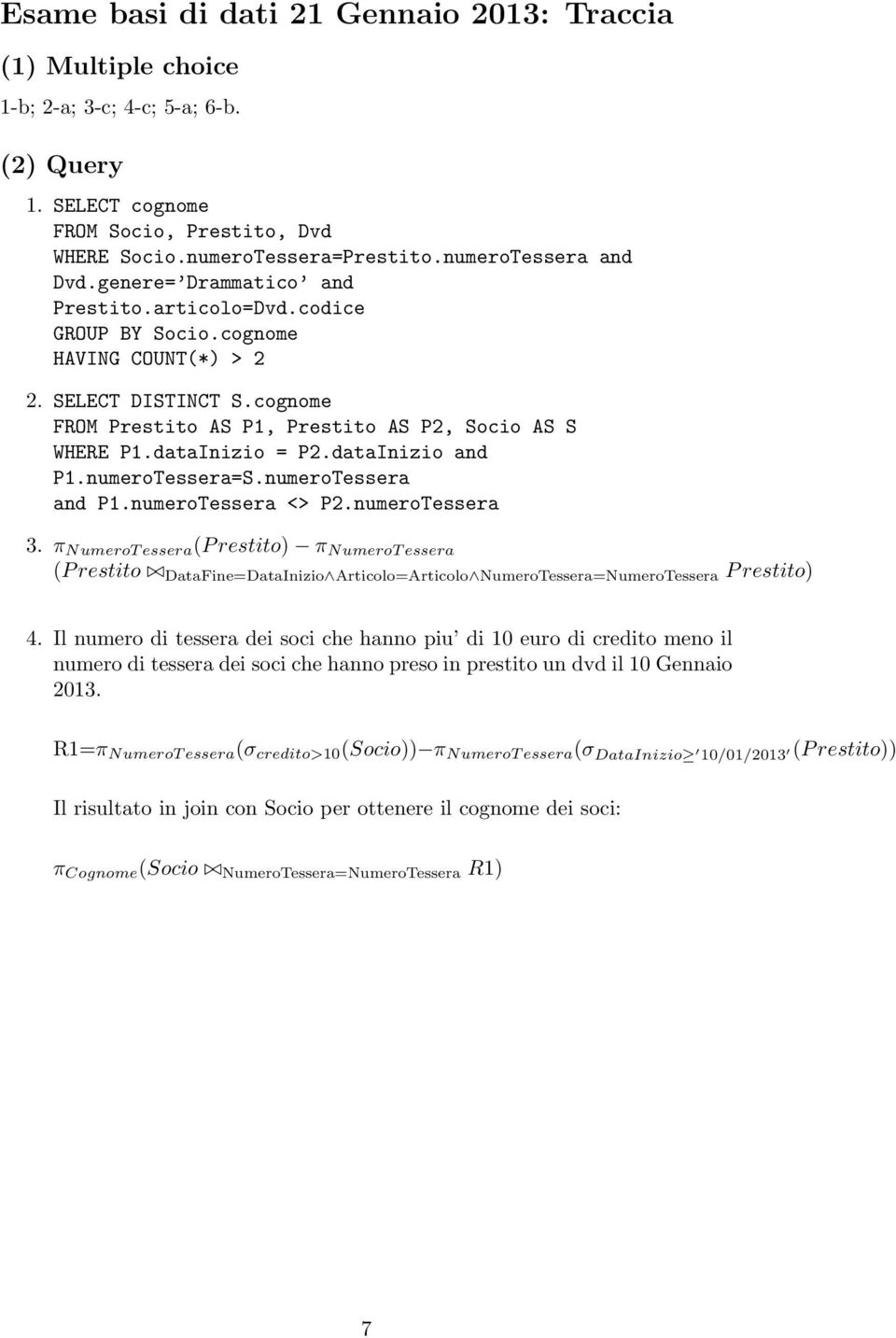 cognome FROM Prestito AS P1, Prestito AS P2, Socio AS S WHERE P1.dataInizio = P2.dataInizio and P1.numeroTessera=S.numeroTessera and P1.numeroTessera <> P2.numeroTessera 3.