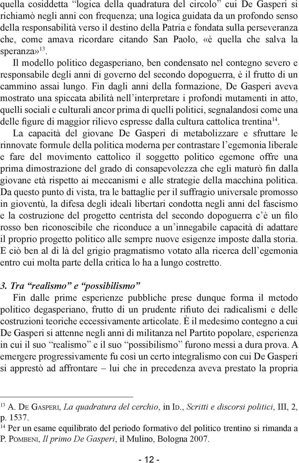 Il modello politico degasperiano, ben condensato nel contegno severo e responsabile degli anni di governo del secondo dopoguerra, è il frutto di un cammino assai lungo.