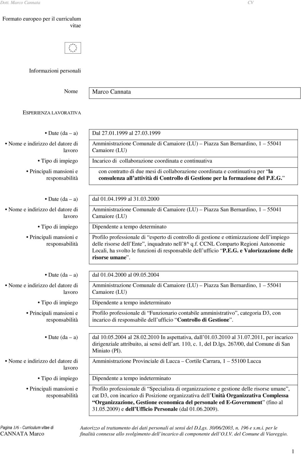 e continuativa per la consulenza all attività di Controllo di Gestione per la formazione del P.E.G. Date (da a) dal 01.04.1999 al 31.03.