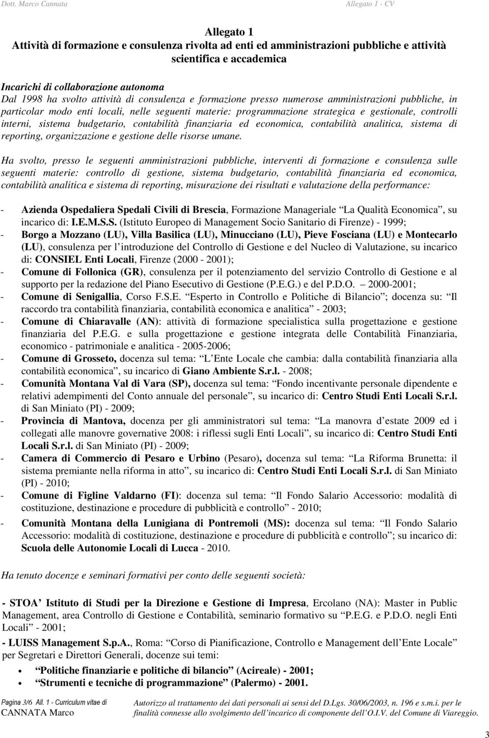 budgetario, contabilità finanziaria ed economica, contabilità analitica, sistema di reporting, organizzazione e gestione delle risorse umane.