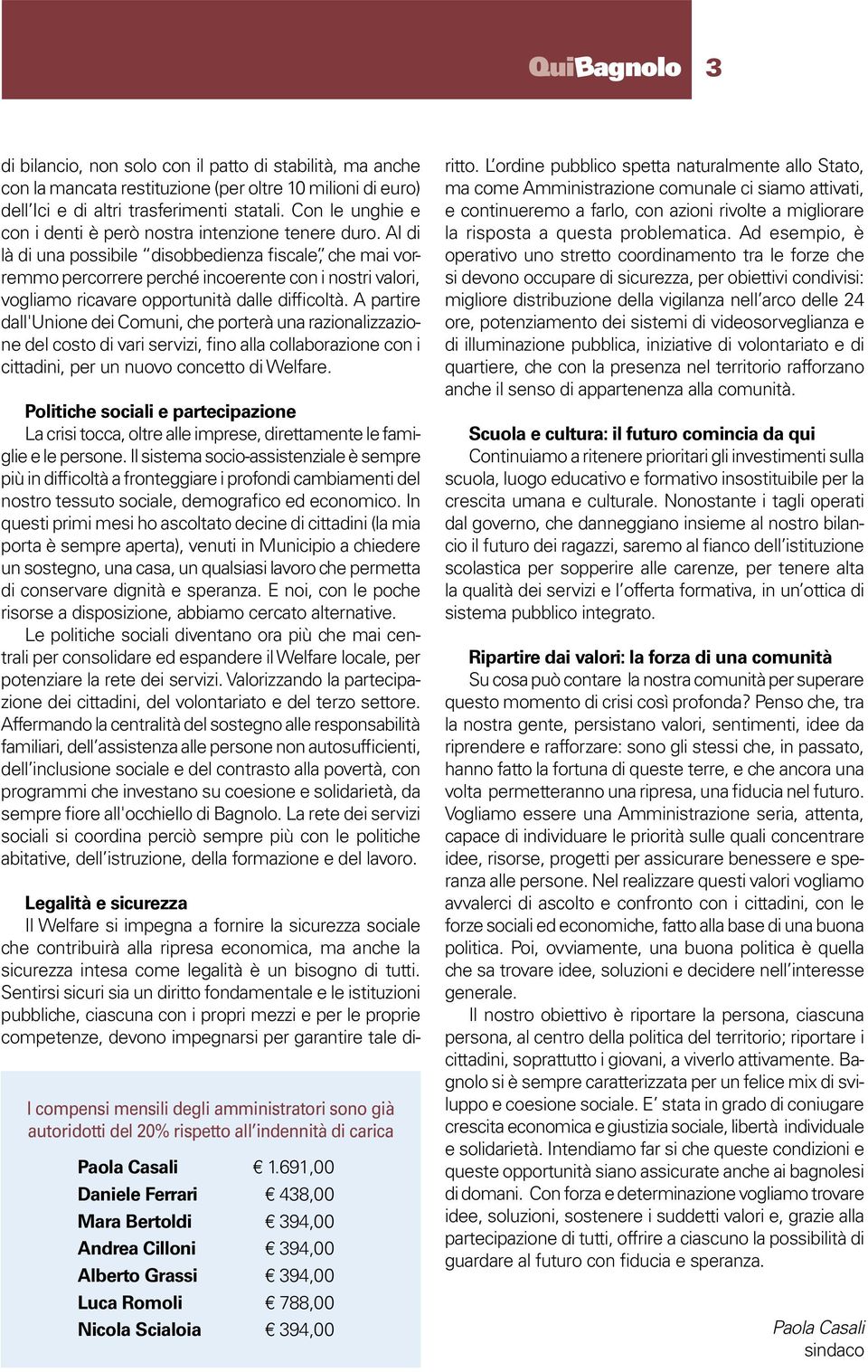 Al di là di una possibile disobbedienza fiscale, che mai vorremmo percorrere perché incoerente con i nostri valori, vogliamo ricavare opportunità dalle difficoltà.