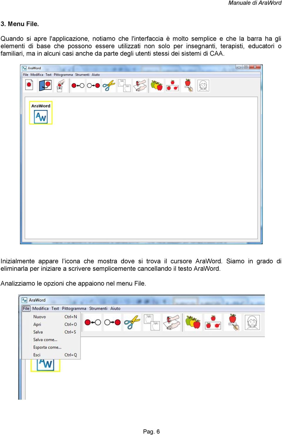 essere utilizzati non solo per insegnanti, terapisti, educatori o familiari, ma in alcuni casi anche da parte degli utenti