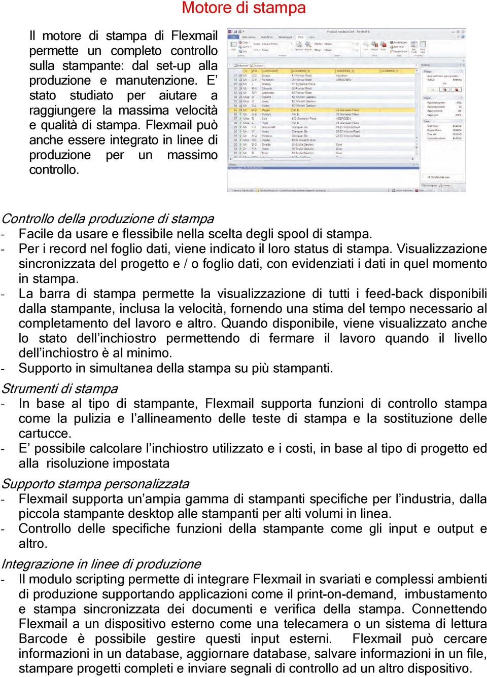 Motore di stampa Controllo della produzione di stampa - Facile da usare e flessibile nella scelta degli spool di stampa. - Per i record nel foglio dati, viene indicato il loro status di stampa.