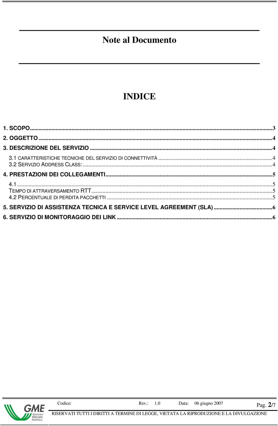 ..5 5. SERVIZIO DI ASSISTENZA TECNICA E SERVICE LEVEL AGREEMENT (SLA)...6 6. SERVIZIO DI MONITORAGGIO DEI LINK.