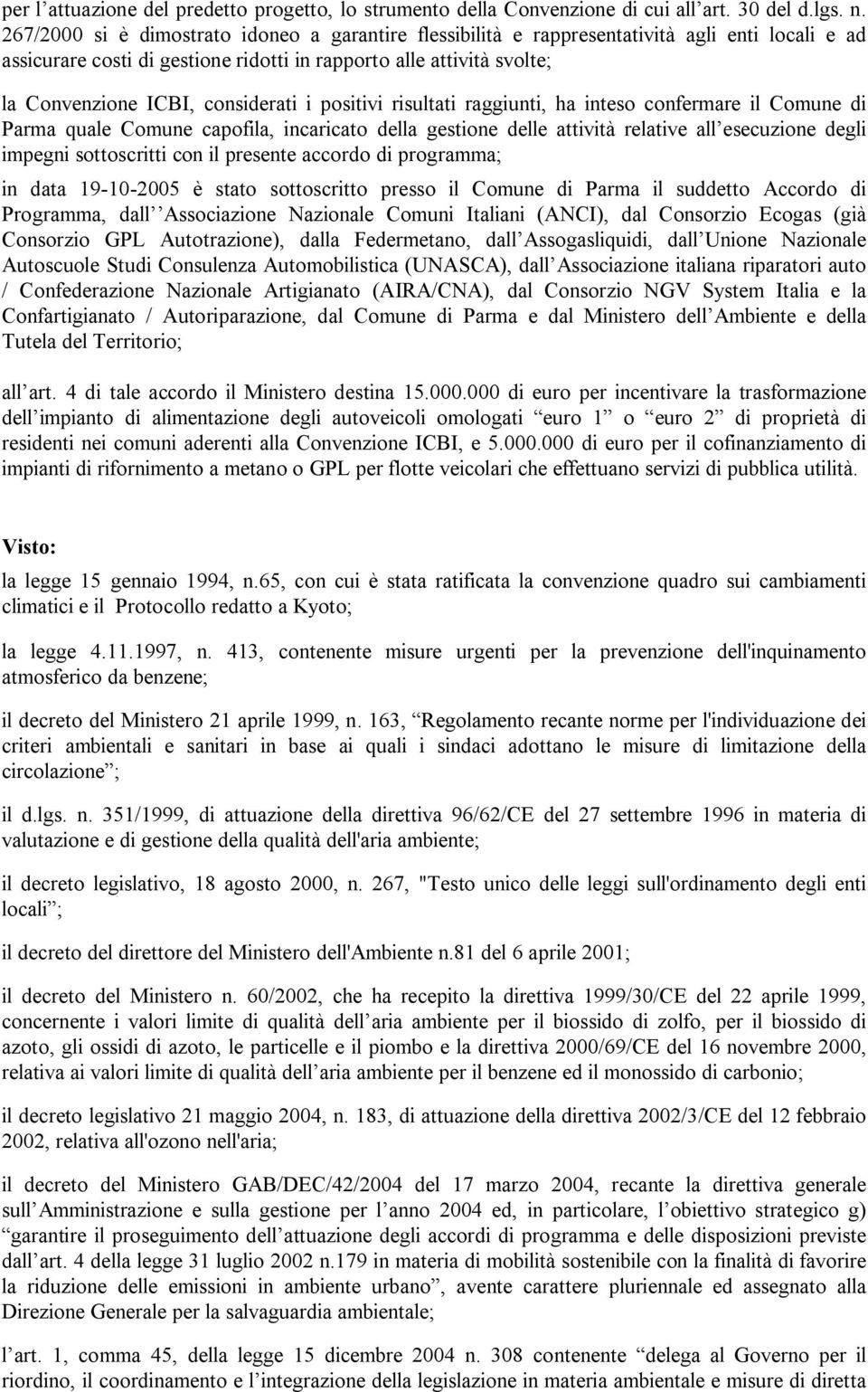 considerati i positivi risultati raggiunti, ha inteso confermare il Comune di Parma quale Comune capofila, incaricato della gestione delle attività relative all esecuzione degli impegni sottoscritti