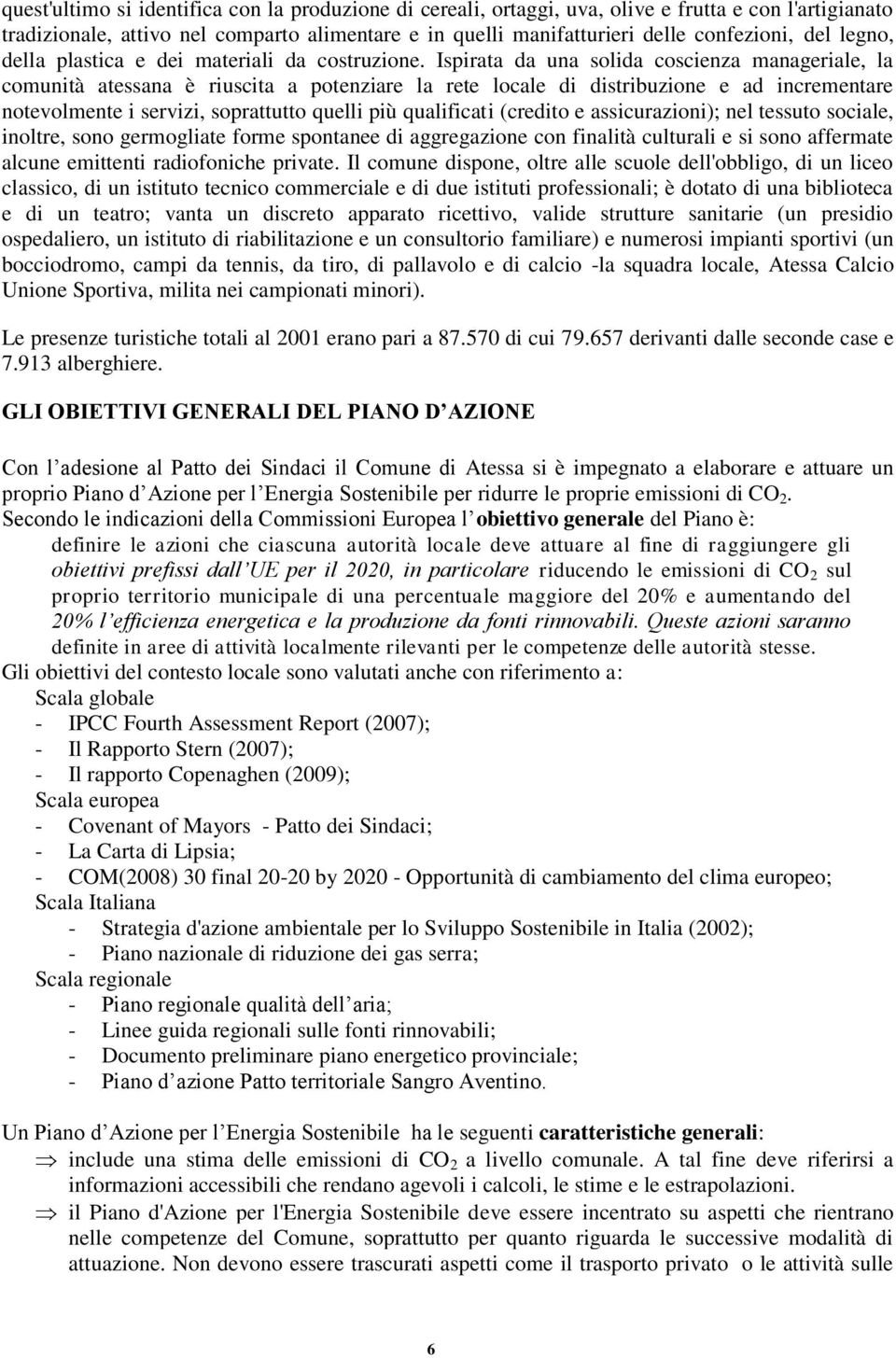 Ispirata da una solida coscienza manageriale, la comunità atessana è riuscita a potenziare la rete locale di distribuzione e ad incrementare notevolmente i servizi, soprattutto quelli più qualificati