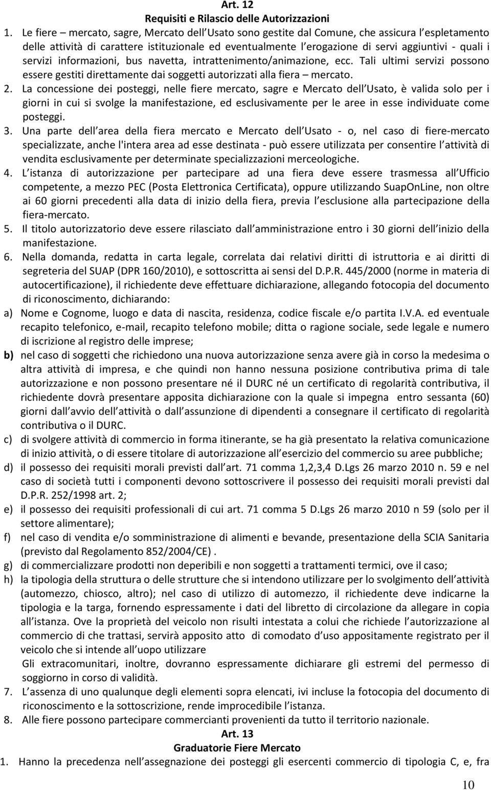 servizi informazioni, bus navetta, intrattenimento/animazione, ecc. Tali ultimi servizi possono essere gestiti direttamente dai soggetti autorizzati alla fiera mercato. 2.