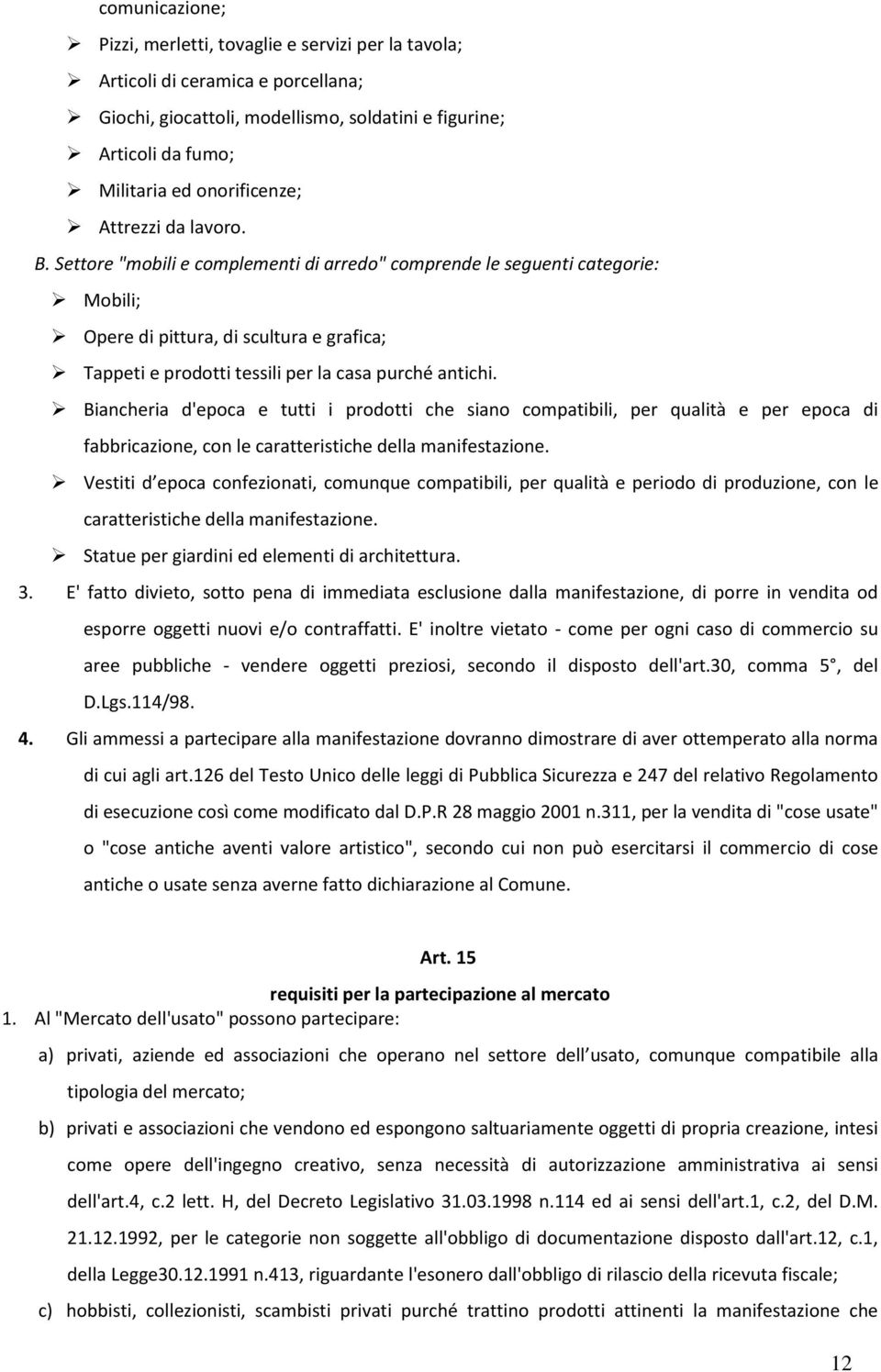 Biancheria d'epoca e tutti i prodotti che siano compatibili, per qualità e per epoca di fabbricazione, con le caratteristiche della manifestazione.