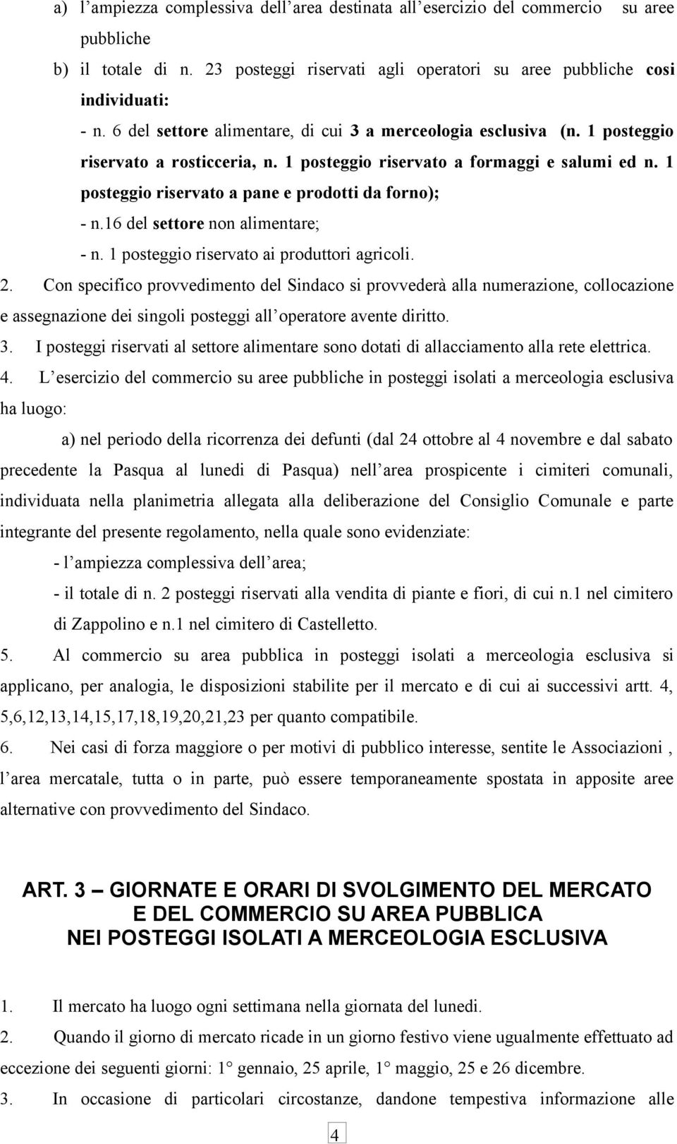 1 posteggio riservato a pane e prodotti da forno); - n.16 del settore non alimentare; - n. 1 posteggio riservato ai produttori agricoli. 2.