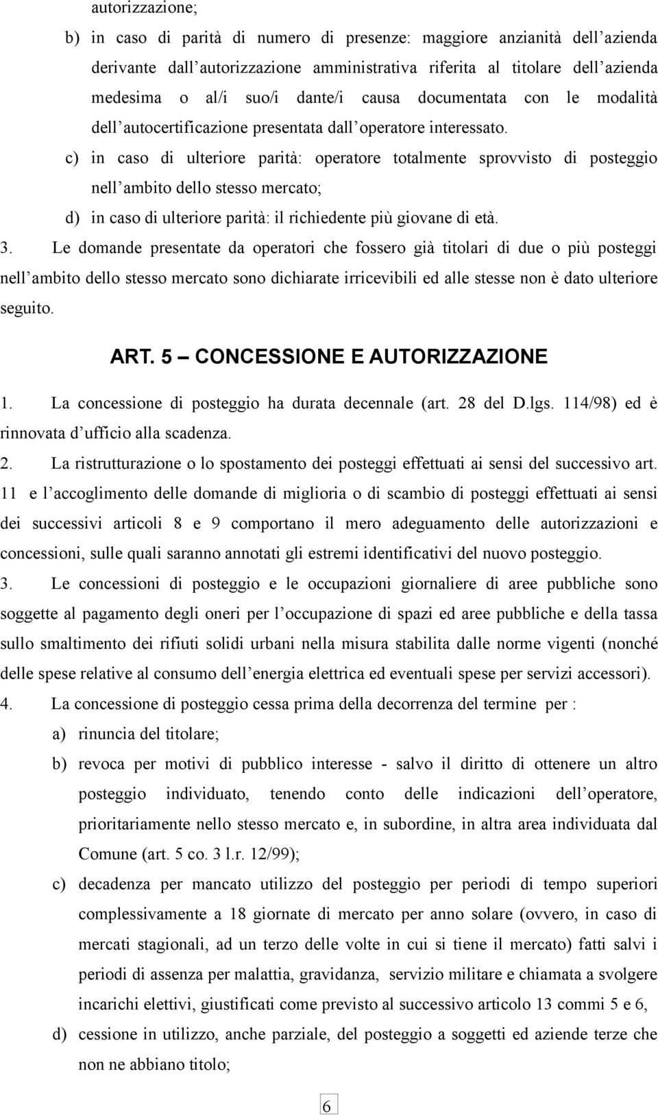 c) in caso di ulteriore parità: operatore totalmente sprovvisto di posteggio nell ambito dello stesso mercato; d) in caso di ulteriore parità: il richiedente più giovane di età. 3.