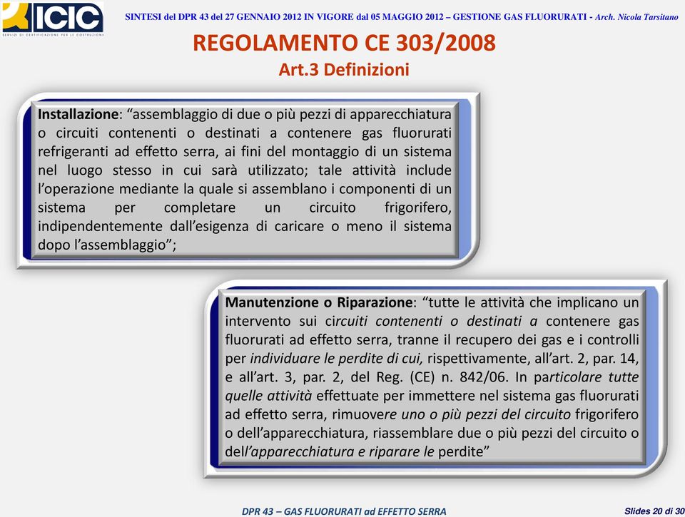 sistema nel luogo stesso in cui sarà utilizzato; tale attività include l operazione mediante la quale si assemblano i componenti di un sistema per completare un circuito frigorifero,