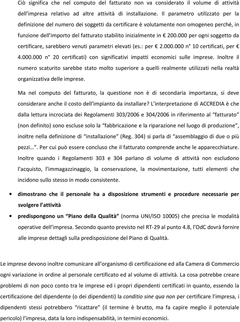 000 per ogni soggetto da certificare, sarebbero venuti parametri elevati (es.: per 2.000.000 n 10 certificati, per 4.000.000 n 20 certificati) con significativi impatti economici sulle imprese.