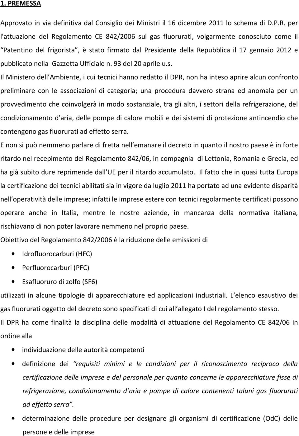 per l'attuazione del Regolamento CE 842/2006 sui gas fluorurati, volgarmente conosciuto come il Patentino del frigorista, è stato firmato dal Presidente della Repubblica il 17 gennaio 2012 e