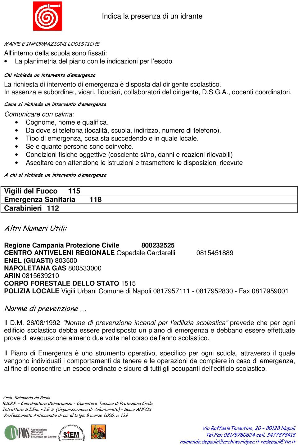 Come si richiede un intervento d emergenza Comunicare con calma: Cognome, nome e qualifica. Da dove si telefona (località, scuola, indirizzo, numero di telefono).