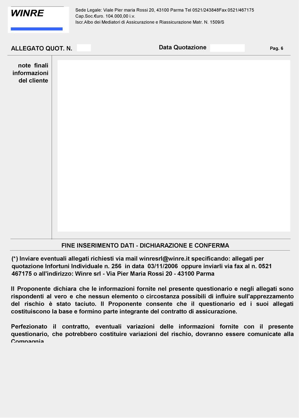 0521 467175 o all'indirizzo: Winre srl - Via Pier Maria Rossi 20-43100 Parma Il Proponente dichiara che le informazioni fornite nel presente questionario e negli allegati sono rispondenti al vero e