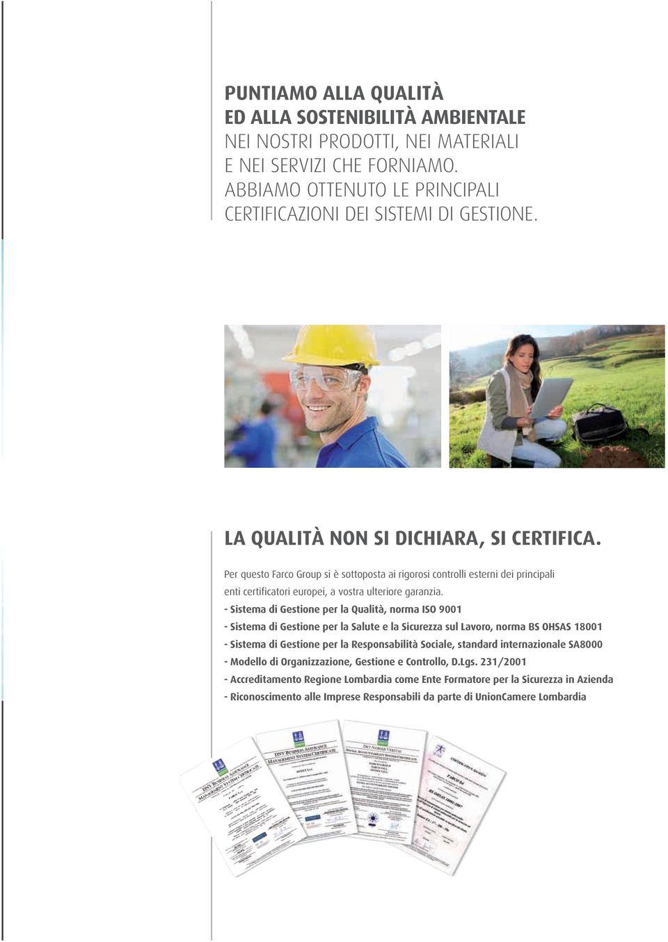 - Sistema di Gestione per la Qualità, norma ISO 9001 - Sistema di Gestione per la Salute e la Sicurezza sul Lavoro, norma BS OHSAS 18001 - Sistema di Gestione per la Responsabilità Sociale, standard