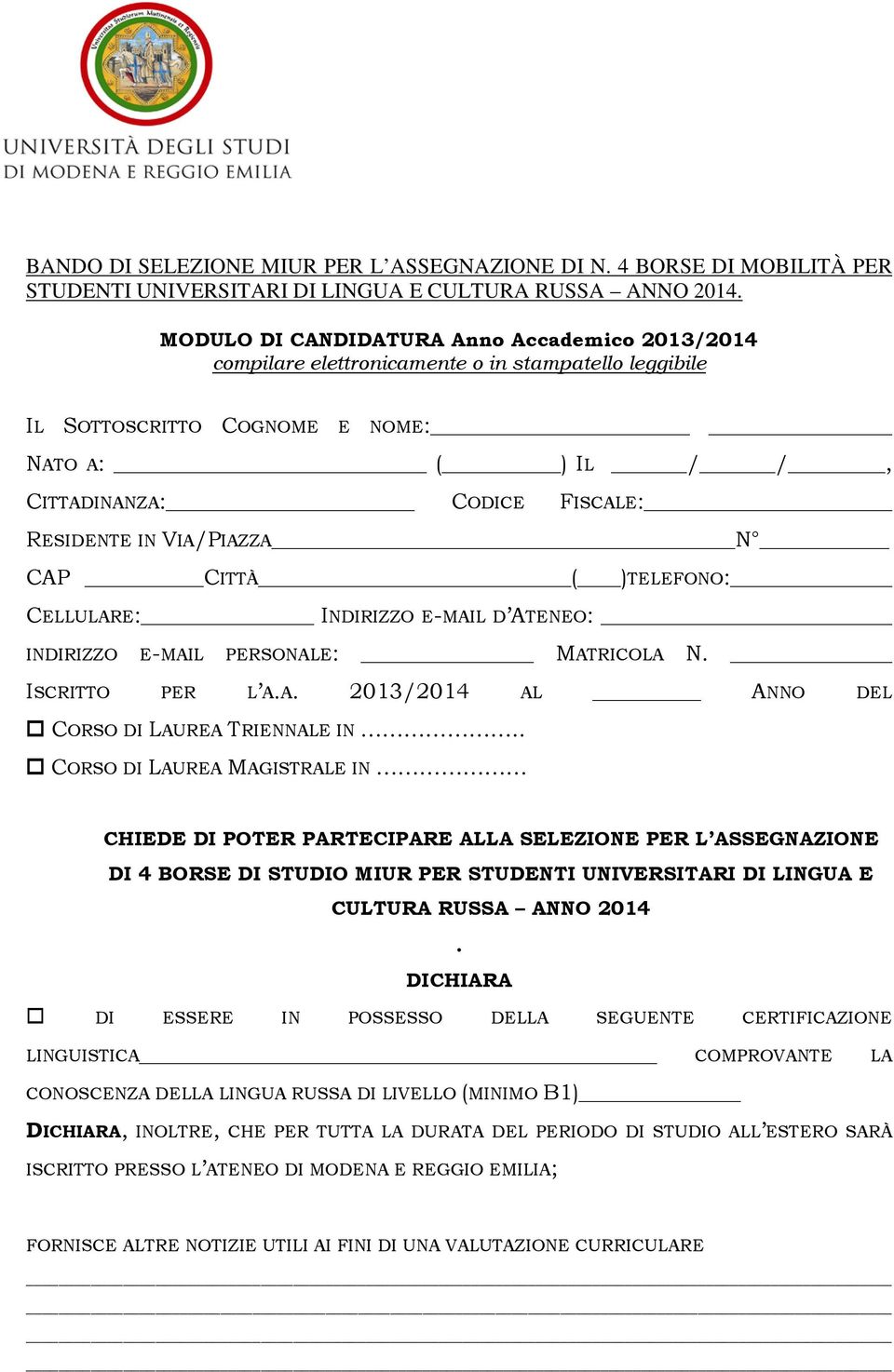 VIA/PIAZZA N CAP CITTÀ ( )TELEFONO: CELLULARE: INDIRIZZO E-MAIL D ATENEO: INDIRIZZO E-MAIL PERSONALE: MATRICOLA N. ISCRITTO PER L A.A. 2013/2014 AL ANNO DEL CORSO DI LAUREA TRIENNALE IN.