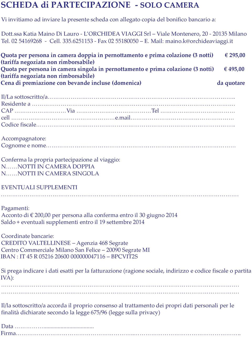 it Quota per persona in camera doppia in pernottamento e prima colazione (3 notti) 295,00 (tariffa negoziata non rimborsabile) Quota per persona in camera singola in pernottamento e prima colazione