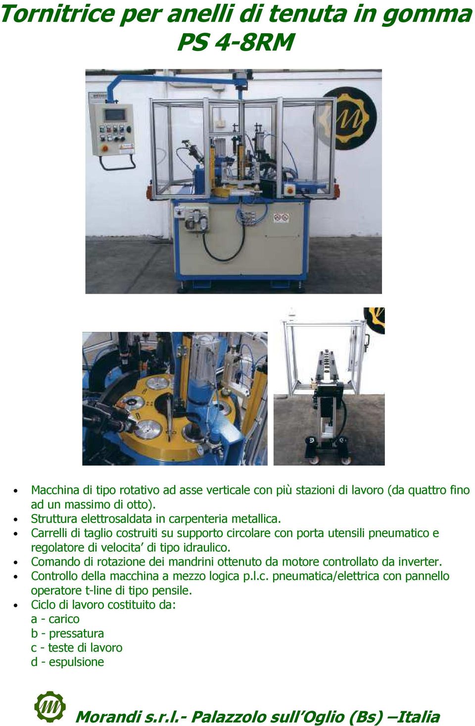 Carrelli di taglio costruiti su supporto circolare con porta utensili pneumatico e regolatore di velocita di tipo idraulico.