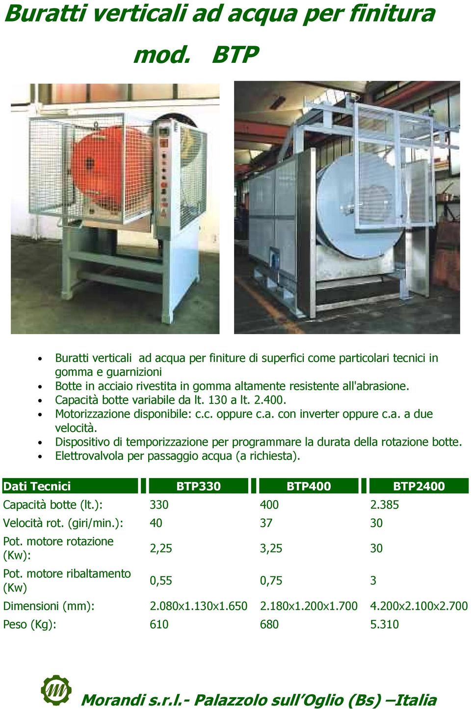 Capacità botte variabile da lt. 130 a lt. 2.400. Motorizzazione disponibile: c.c. oppure c.a. con inverter oppure c.a. a due velocità.