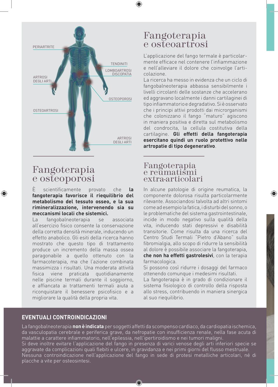 La ricerca ha messo in evidenza che un ciclo di fangobalneoterapia abbassa sensibilmente i livelli circolanti delle sostanze che accelerano ed aggravano localmente i danni cartilaginei di tipo