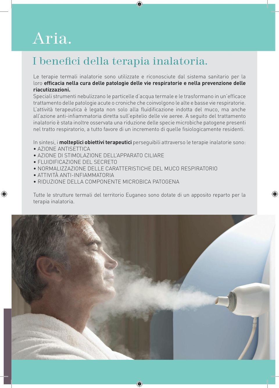 Speciali strumenti nebulizzano le particelle d acqua termale e le trasformano in un efficace trattamento delle patologie acute o croniche che coinvolgono le alte e basse vie respiratorie.