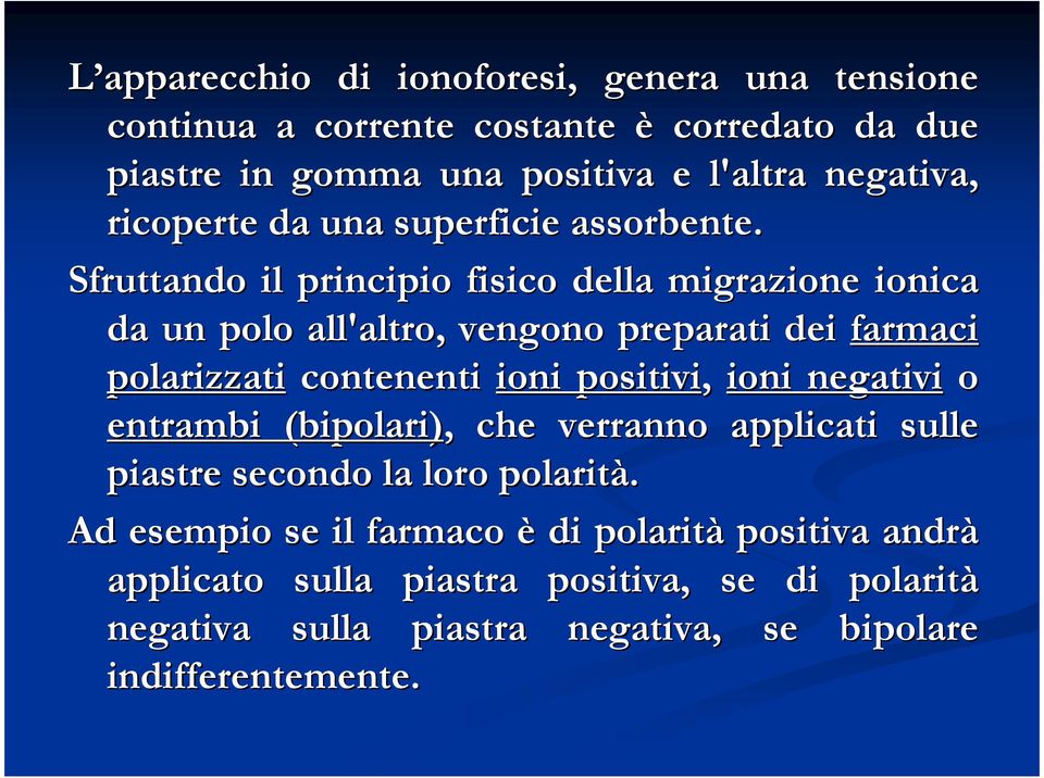 Sfruttando il principio fisico della migrazione ionica da un polo all'altro, vengono preparati dei farmaci polarizzati contenenti ioni positivi, ioni