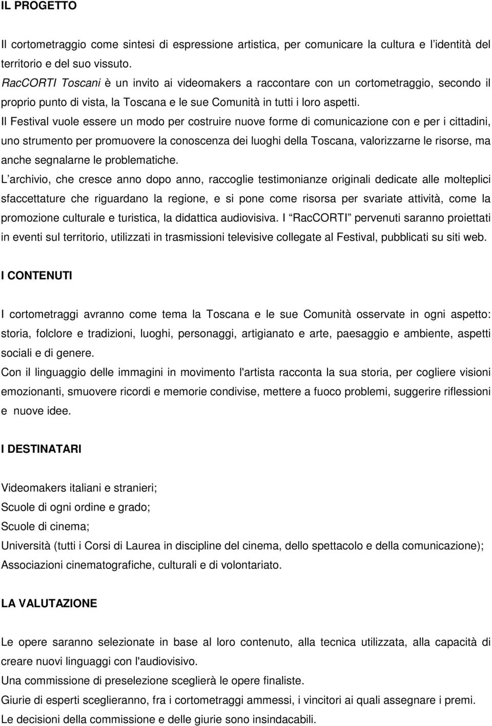 Il Festival vuole essere un modo per costruire nuove forme di comunicazione con e per i cittadini, uno strumento per promuovere la conoscenza dei luoghi della Toscana, valorizzarne le risorse, ma