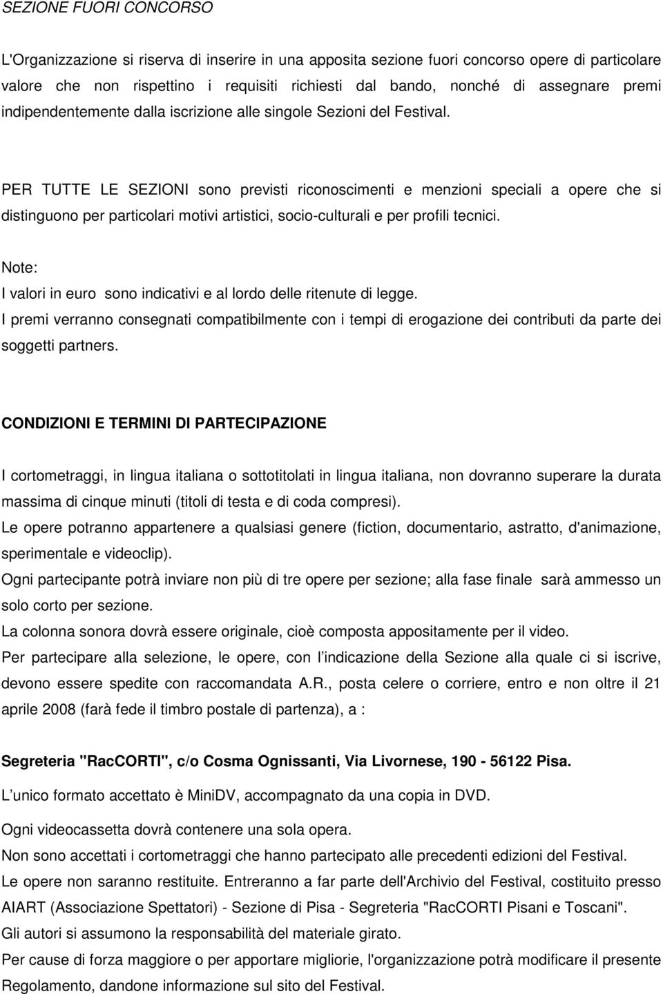 PER TUTTE LE SEZIONI sono previsti riconoscimenti e menzioni speciali a opere che si distinguono per particolari motivi artistici, socio-culturali e per profili tecnici.