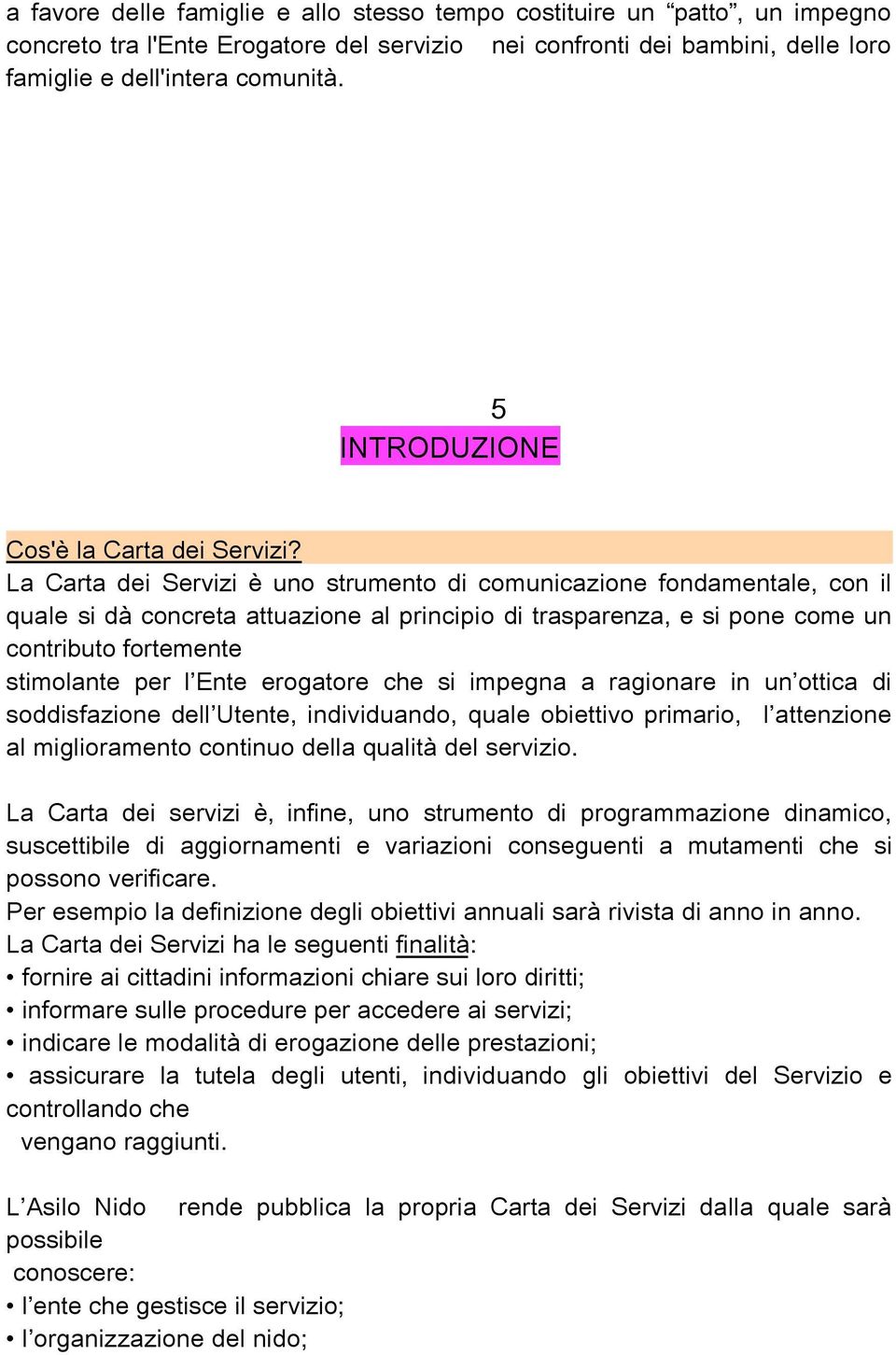 La Carta dei Servizi è uno strumento di comunicazione fondamentale, con il quale si dà concreta attuazione al principio di trasparenza, e si pone come un contributo fortemente stimolante per l Ente