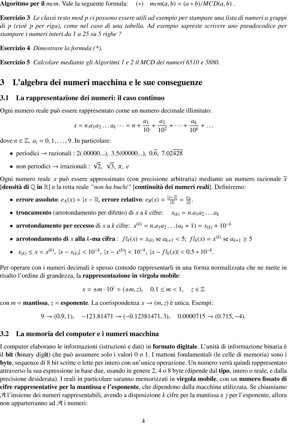 Esercizio 4 Dimostrare la formula (*) Esercizio 5 Calcolare mediante gli Algoritmi 1 e 2 il MCD dei numeri 6510 e 5880 3 L algebra dei numeri macchina e le sue conseguenze 31 La rappresentazione dei