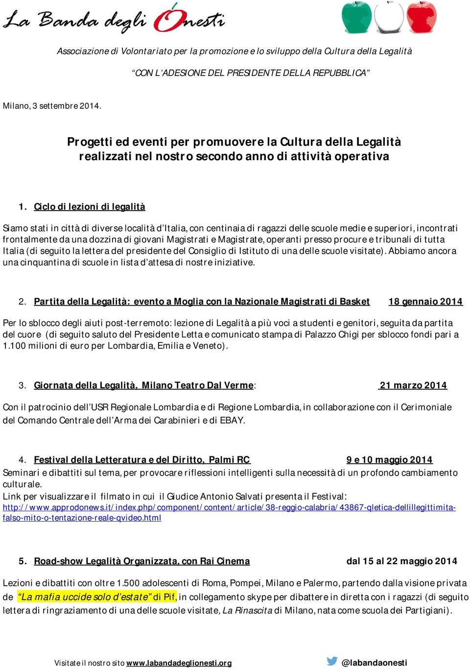 Ciclo di lezioni di legalità Siamo stati in città di diverse località d Italia, con centinaia di ragazzi delle scuole medie e superiori, incontrati frontalmente da una dozzina di giovani Magistrati e