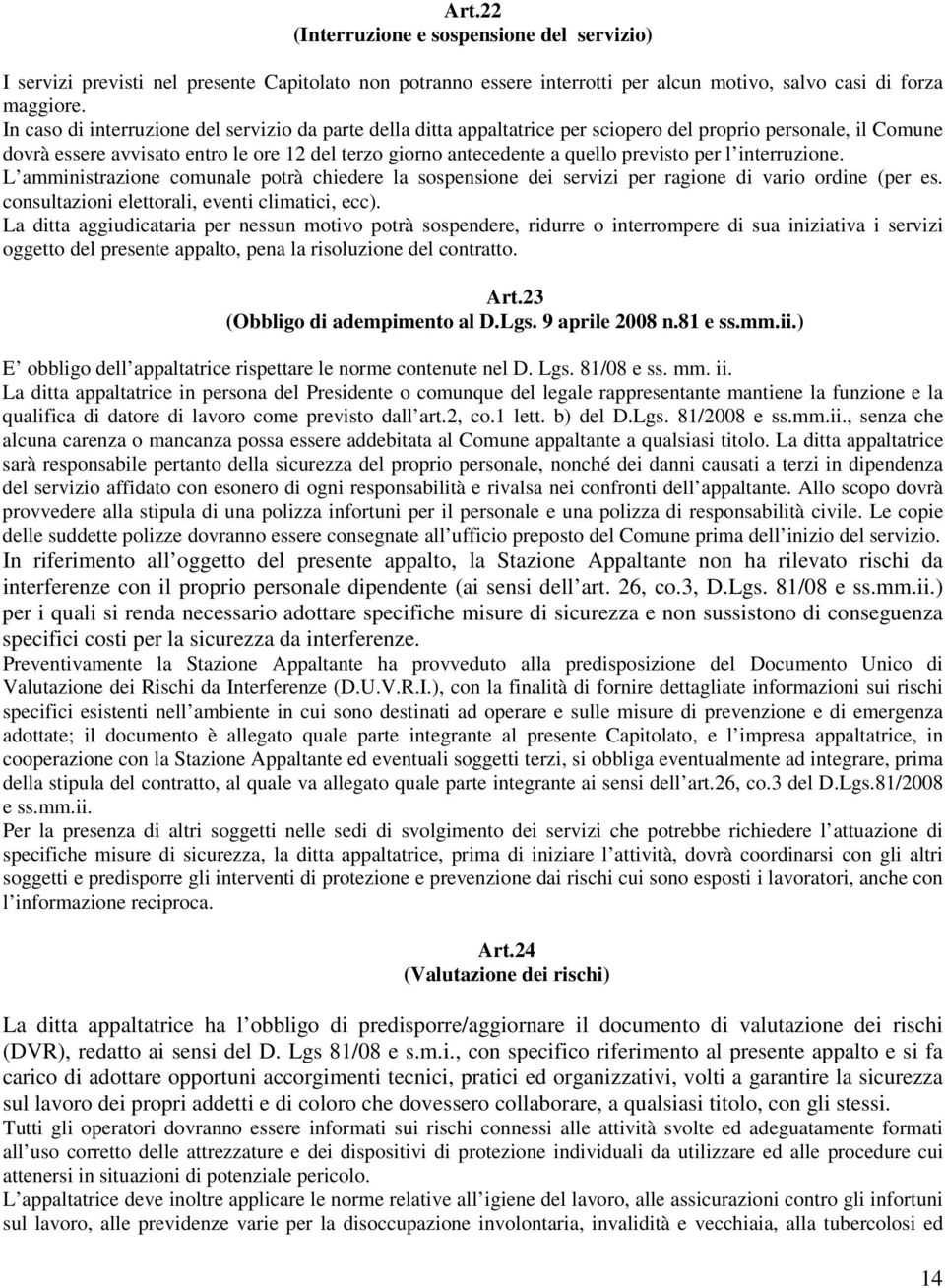 previsto per l interruzione. L amministrazione comunale potrà chiedere la sospensione dei servizi per ragione di vario ordine (per es. consultazioni elettorali, eventi climatici, ecc).