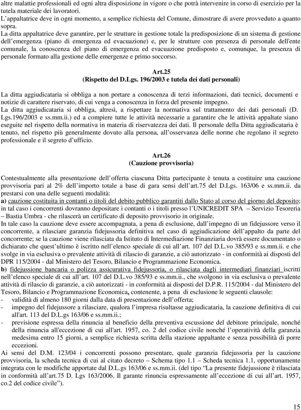 La ditta appaltatrice deve garantire, per le strutture in gestione totale la predisposizione di un sistema di gestione dell emergenza (piano di emergenza ed evacuazione) e, per le strutture con