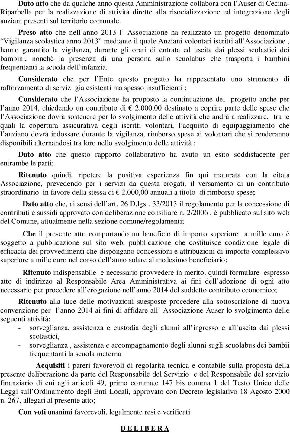 Preso atto che nell anno 2013 l Associazione ha realizzato un progetto denominato Vigilanza scolastica anno 2013 mediante il quale Anziani volontari iscritti all Associazione, hanno garantito la