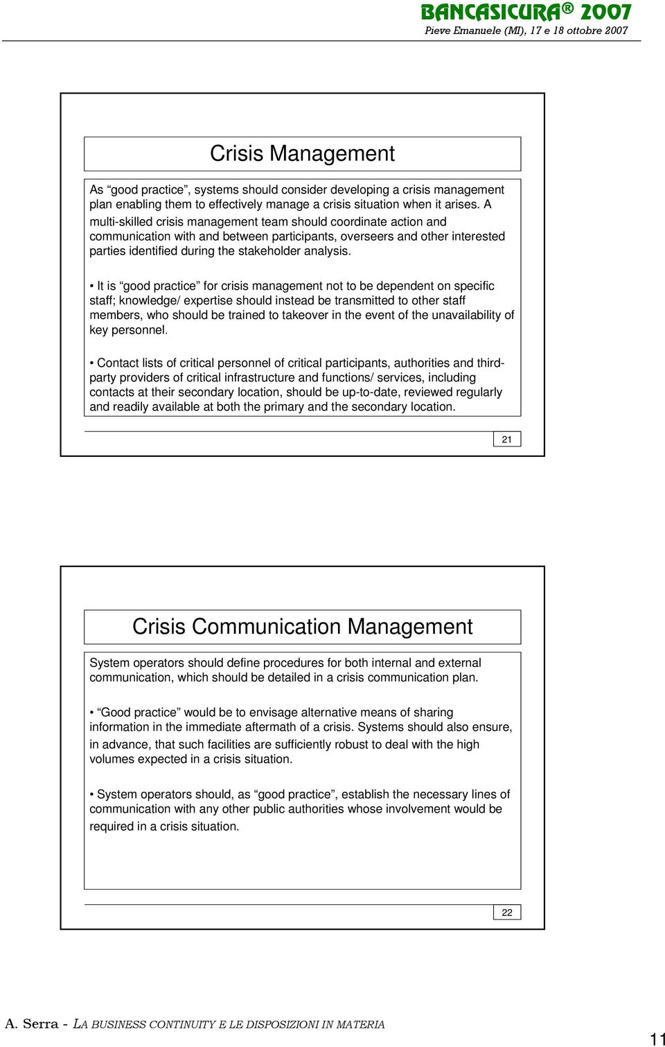 It is good practice for crisis management not to be dependent on specific staff; knowledge/ expertise should instead be transmitted to other staff members, who should be trained to takeover in the