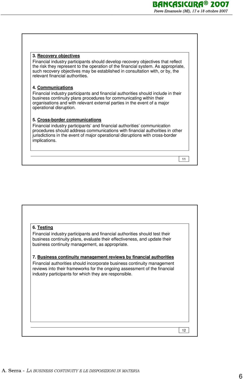 Communications Financial industry participants and financial authorities should include in their business continuity plans procedures for communicating within their organisations and with relevant