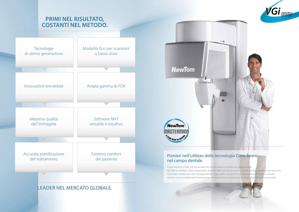 pianificazione del trattamento Estremo comfort del paziente Pionieri nell utilizzo della tecnologia Cone Beam nel campo dentale Il team NewTom è stato il primo ad applicare la tecnologia Cone Beam