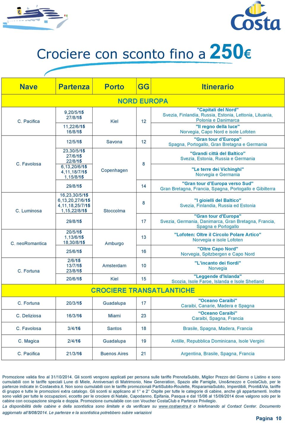 1,15,22//15 Stoccolma 29//15 17 20/5/15 1,13/6/15 1,30//15 Amburgo 13 25/6/15 16 2/6/15 13/7/15 23//15 Amsterdam 10 20/6/15 Kiel 15 CROCIERE TRANSATLANTICHE 20/3/15 Guadalupa 17 C.