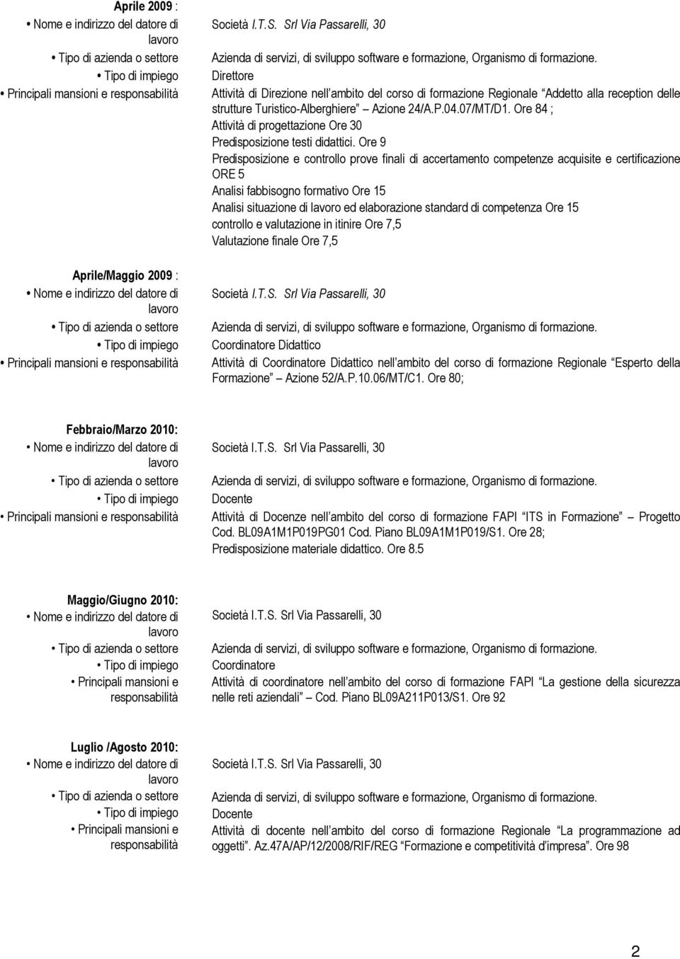 Ore 9 Predisposizione e controllo prove finali di accertamento competenze acquisite e certificazione ORE 5 Analisi fabbisogno formativo Ore 15 Analisi situazione di ed elaborazione standard di