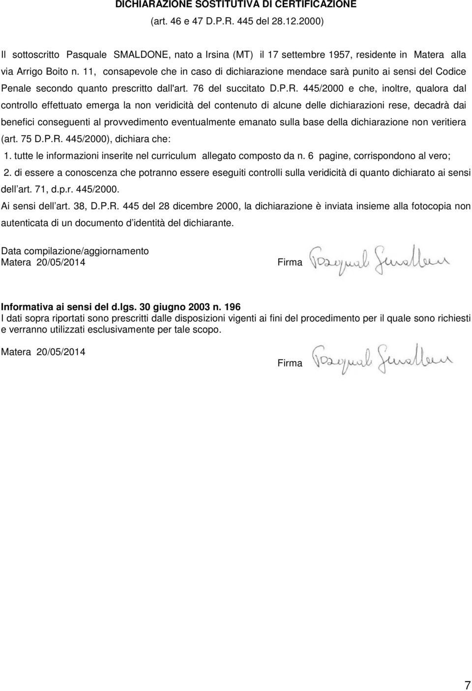 11, consapevole che in caso di dichiarazione mendace sarà punito ai sensi del Codice Penale secondo quanto prescritto dall'art. 76 del succitato D.P.R.