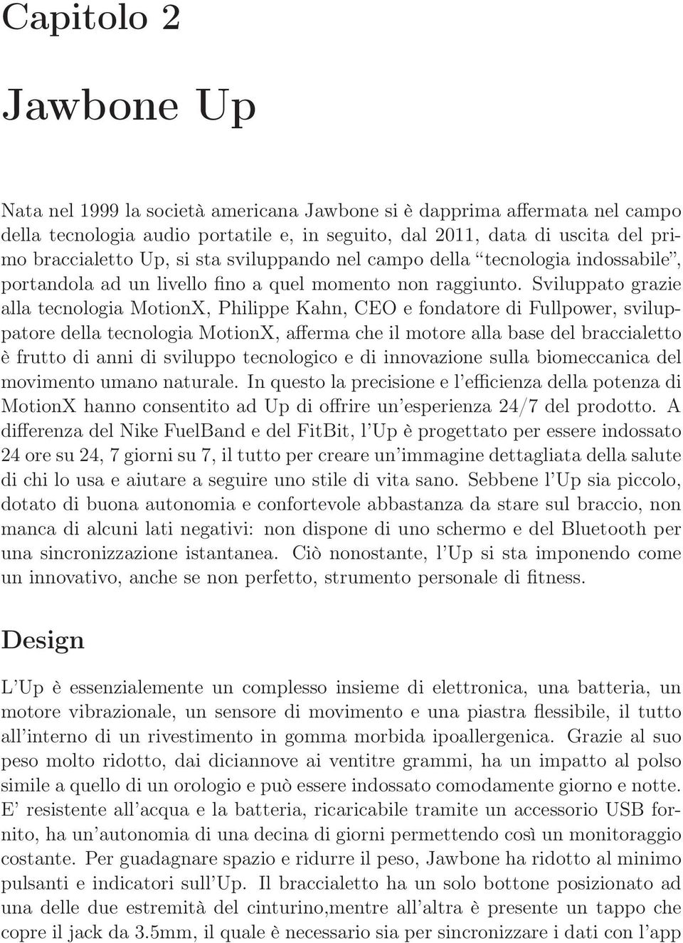 Sviluppato grazie alla tecnologia MotionX, Philippe Kahn, CEO e fondatore di Fullpower, sviluppatore della tecnologia MotionX, afferma che il motore alla base del braccialetto è frutto di anni di