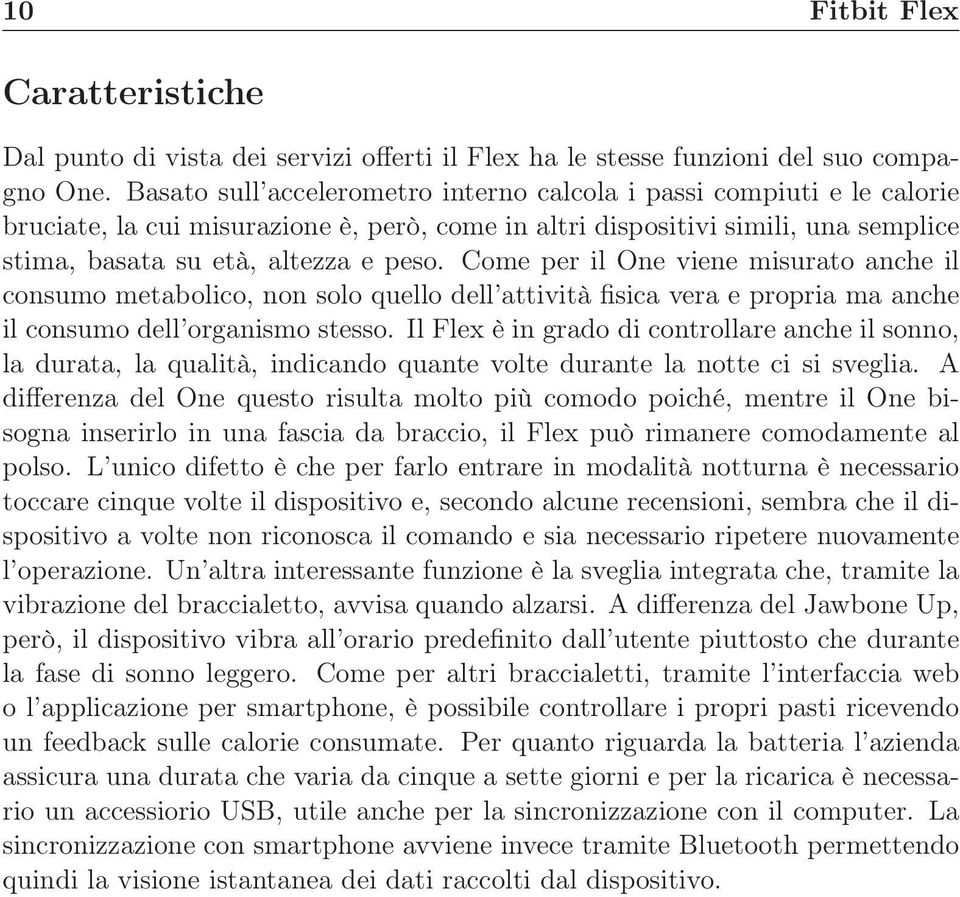 Come per il One viene misurato anche il consumo metabolico, non solo quello dell attività fisica vera e propria ma anche il consumo dell organismo stesso.