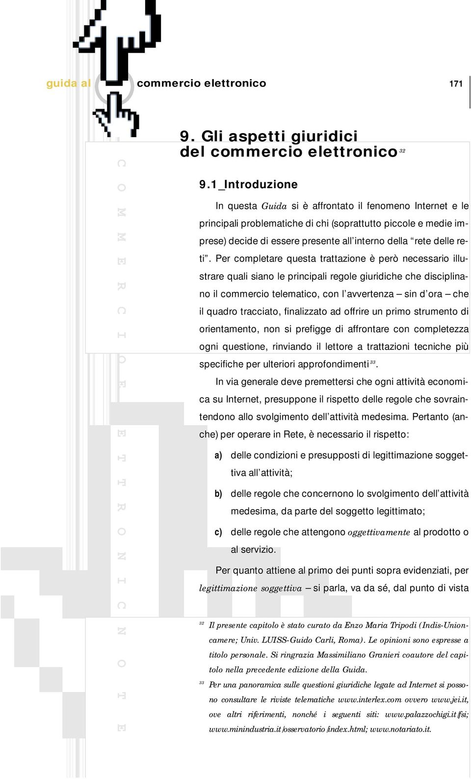 reti. Per completare questa trattazione è però necessario illustrare quali siano le principali regole giuridiche che disciplinano il commercio telematico, con l avvertenza sin d ora che il quadro