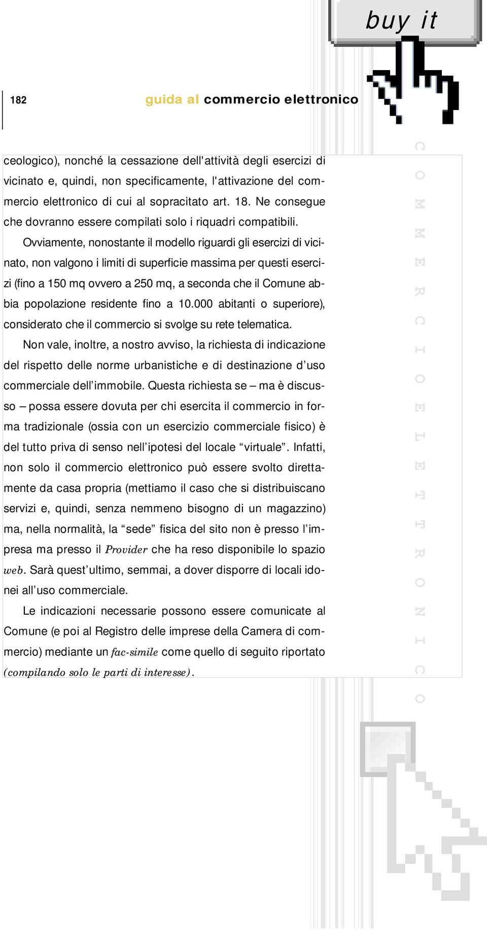 Ovviamente, nonostante il modello riguardi gli esercizi di vicinato, non valgono i limiti di superficie massima per questi esercizi (fino a 150 mq ovvero a 250 mq, a seconda che il Comune abbia