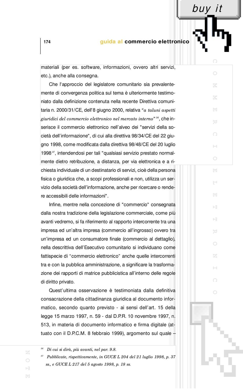 2000/31/CE, dell'8 giugno 2000, relativa a taluni aspetti giuridici del commercio elettronico nel mercato interno 36, che inserisce il commercio elettronico nell alveo dei "servizi della società dell