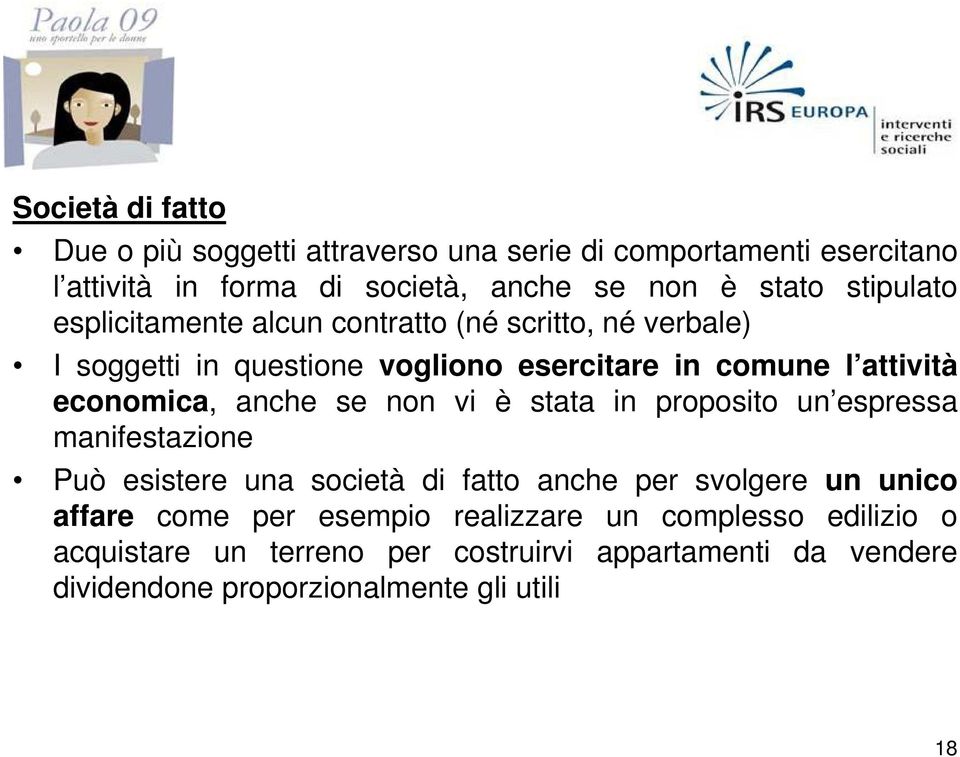 anche se non vi è stata in proposito un espressa manifestazione Può esistere una società di fatto anche per svolgere un unico affare come per