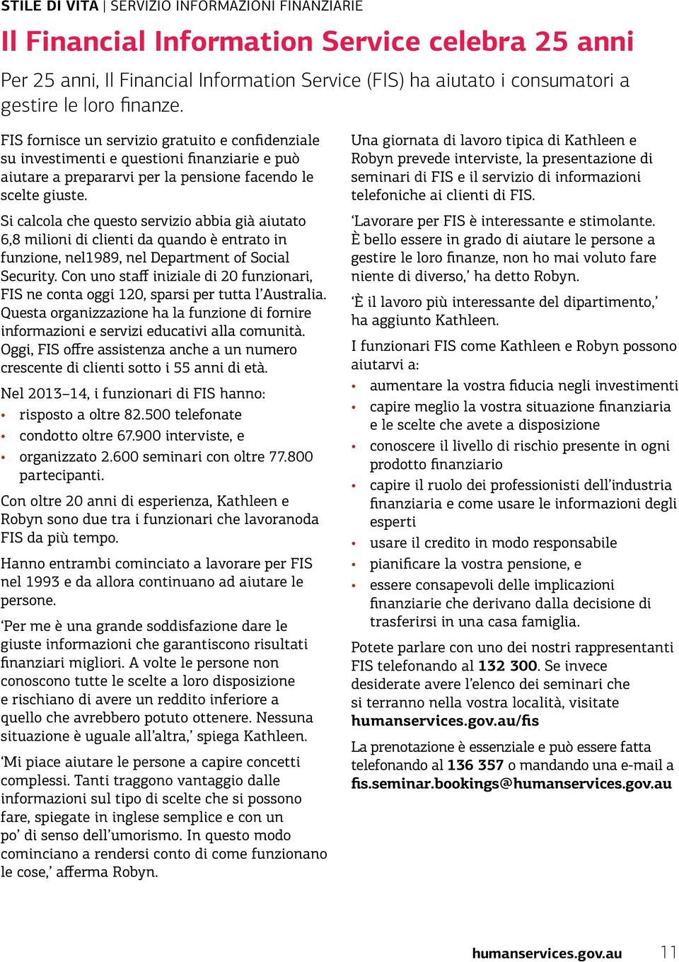 Si calcola che questo servizio abbia già aiutato 6,8 milioni di clienti da quando è entrato in funzione, nel1989, nel Department of Social Security.