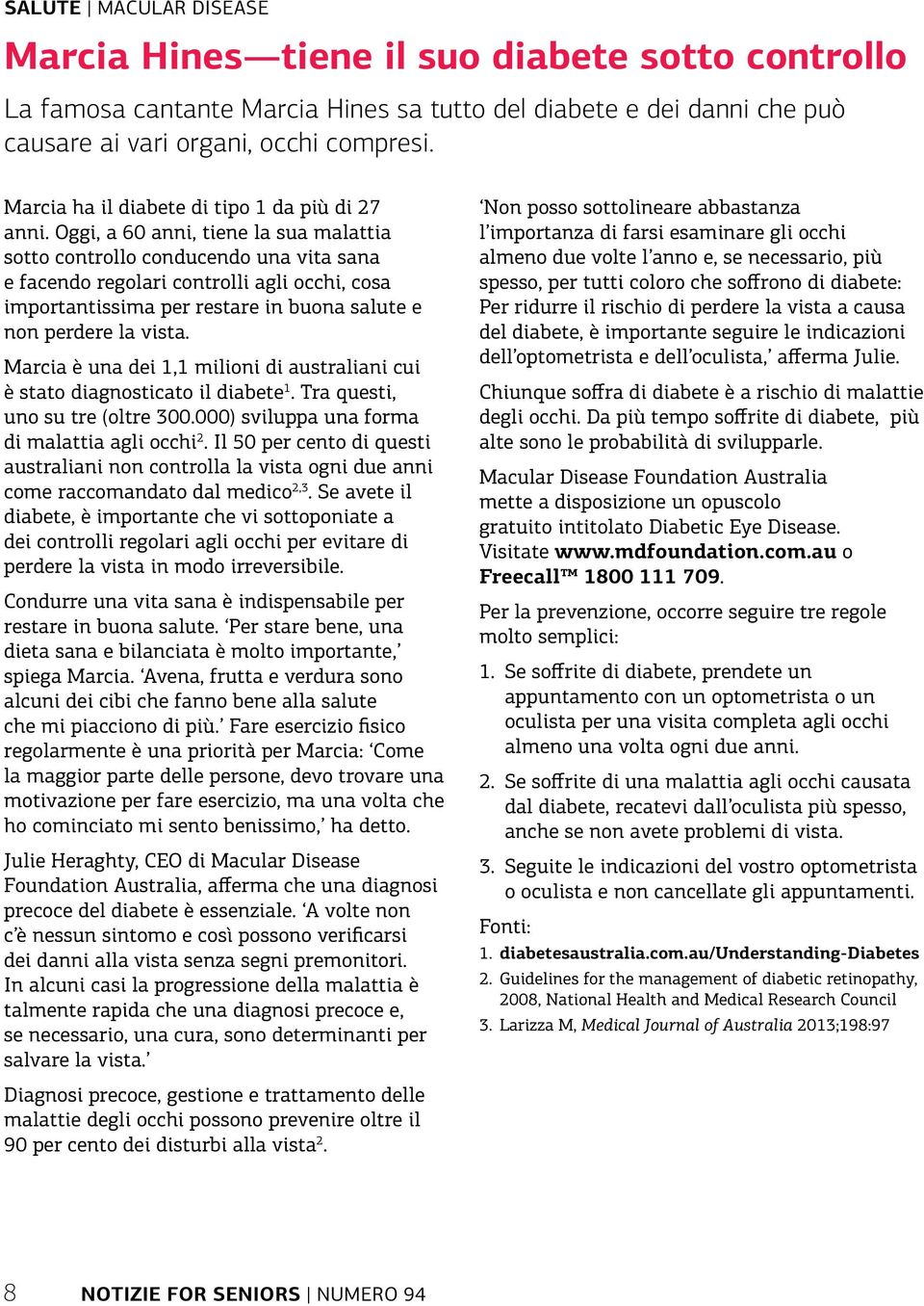 Oggi, a 60 anni, tiene la sua malattia sotto controllo conducendo una vita sana e facendo regolari controlli agli occhi, cosa importantissima per restare in buona salute e non perdere la vista.